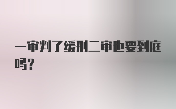 一审判了缓刑二审也要到庭吗？