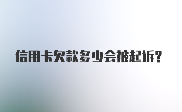 信用卡欠款多少会被起诉？