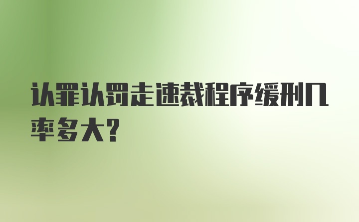 认罪认罚走速裁程序缓刑几率多大?