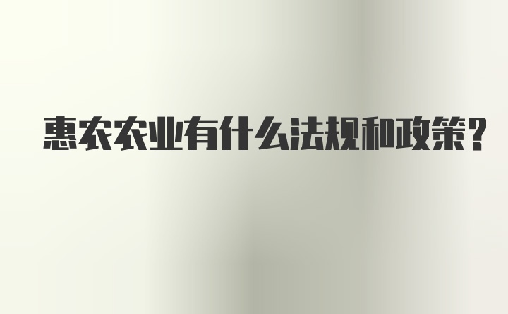 惠农农业有什么法规和政策？