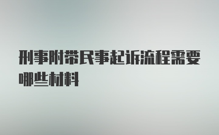 刑事附带民事起诉流程需要哪些材料