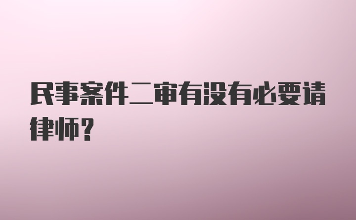 民事案件二审有没有必要请律师？