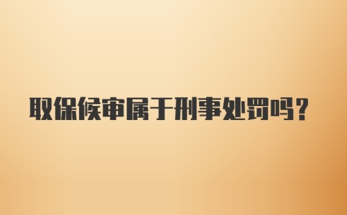 取保候审属于刑事处罚吗?