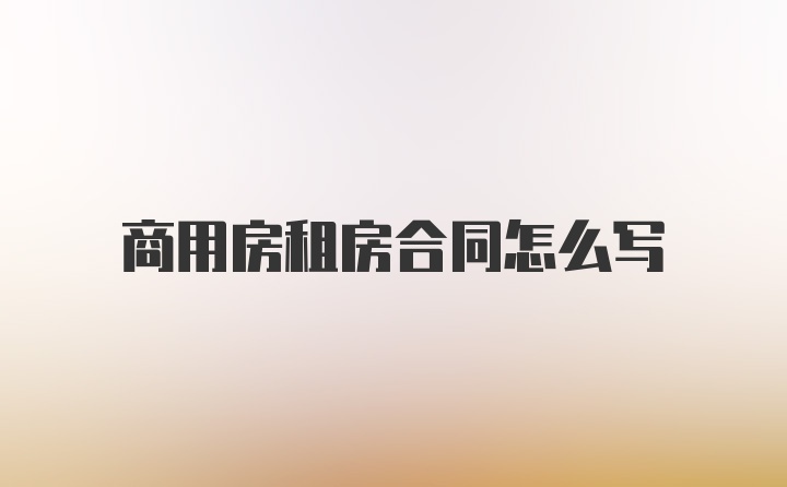 商用房租房合同怎么写