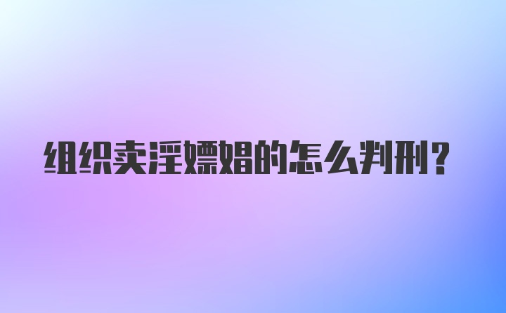 组织卖淫嫖娼的怎么判刑?