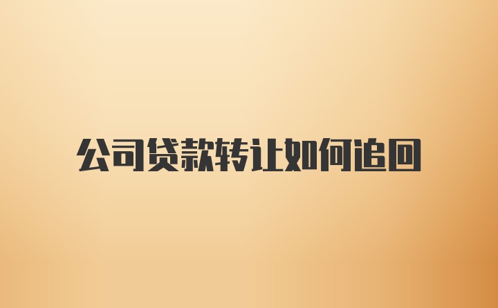 公司贷款转让如何追回