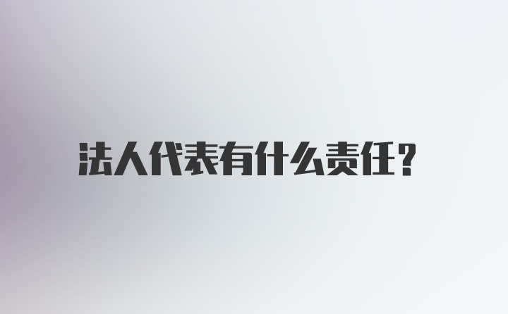 法人代表有什么责任？