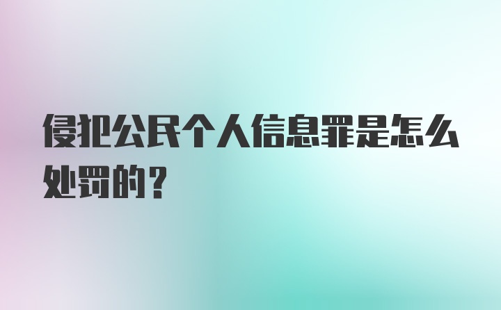 侵犯公民个人信息罪是怎么处罚的？