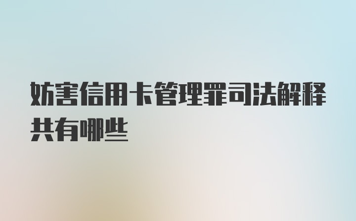 妨害信用卡管理罪司法解释共有哪些