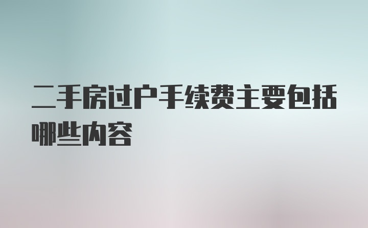 二手房过户手续费主要包括哪些内容