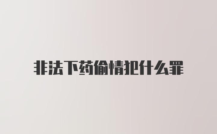 非法下药偷情犯什么罪