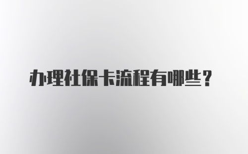 办理社保卡流程有哪些？