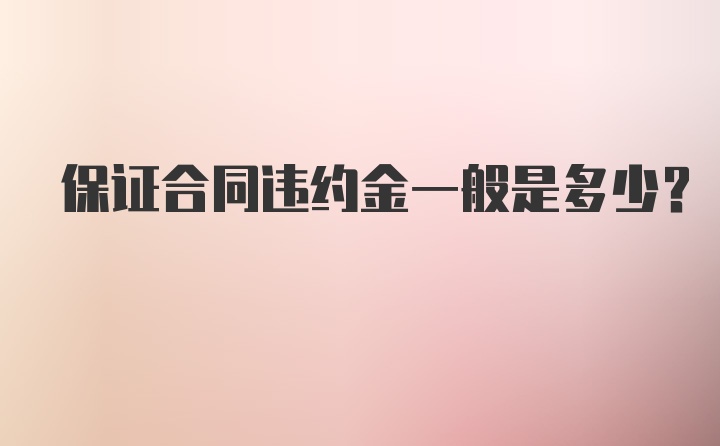 保证合同违约金一般是多少?