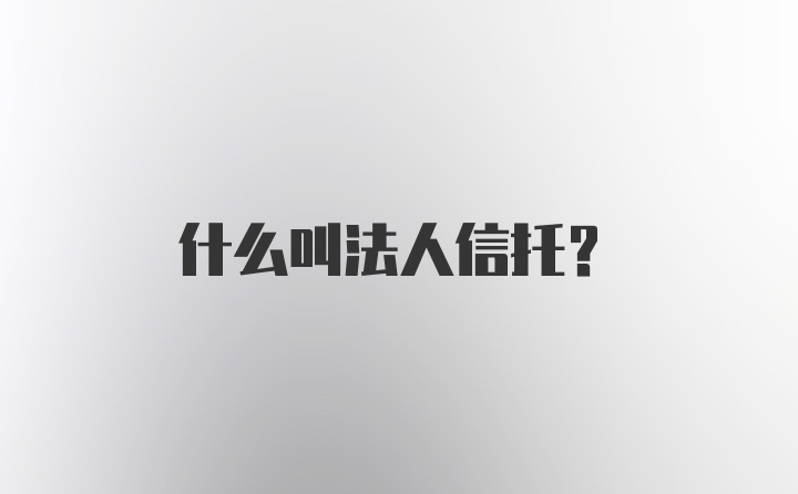 什么叫法人信托？