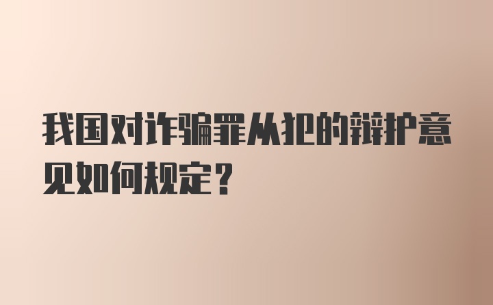 我国对诈骗罪从犯的辩护意见如何规定?