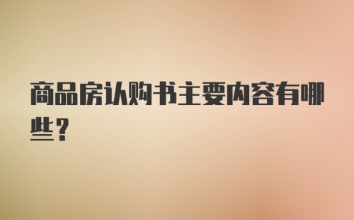 商品房认购书主要内容有哪些?