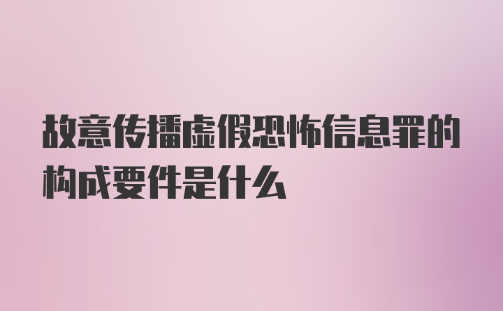 故意传播虚假恐怖信息罪的构成要件是什么