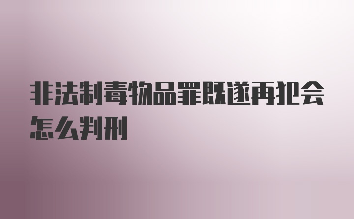 非法制毒物品罪既遂再犯会怎么判刑