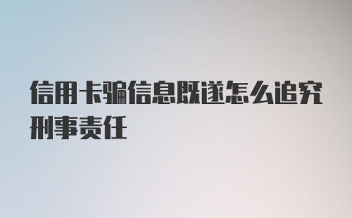 信用卡骗信息既遂怎么追究刑事责任