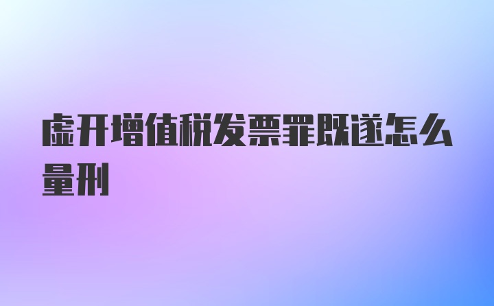 虚开增值税发票罪既遂怎么量刑