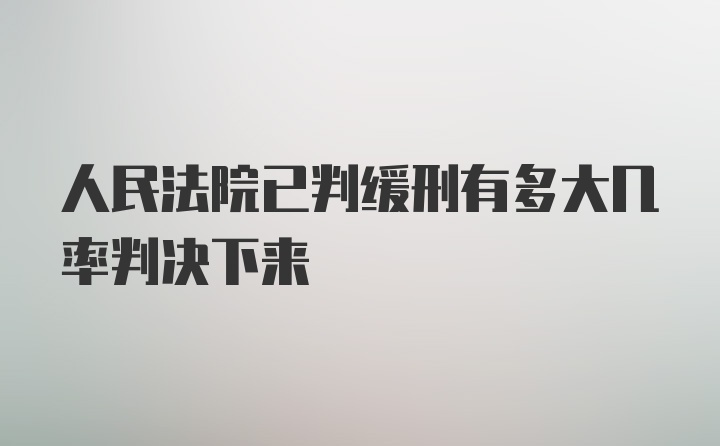 人民法院已判缓刑有多大几率判决下来