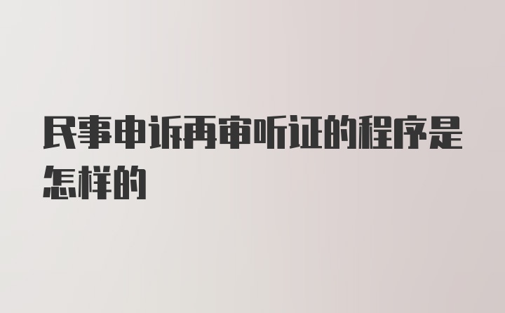 民事申诉再审听证的程序是怎样的