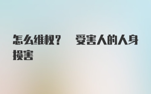 怎么维权? 受害人的人身损害