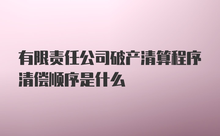 有限责任公司破产清算程序清偿顺序是什么