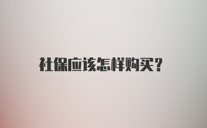 社保应该怎样购买？