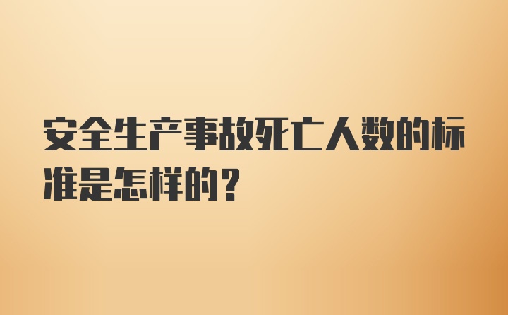 安全生产事故死亡人数的标准是怎样的？