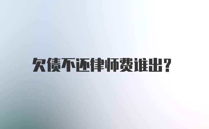 欠债不还律师费谁出?