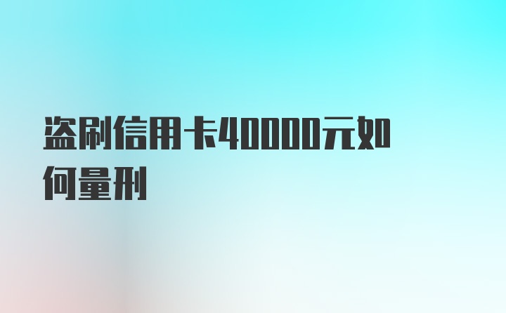 盗刷信用卡40000元如何量刑