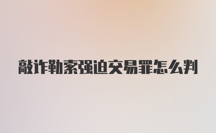 敲诈勒索强迫交易罪怎么判