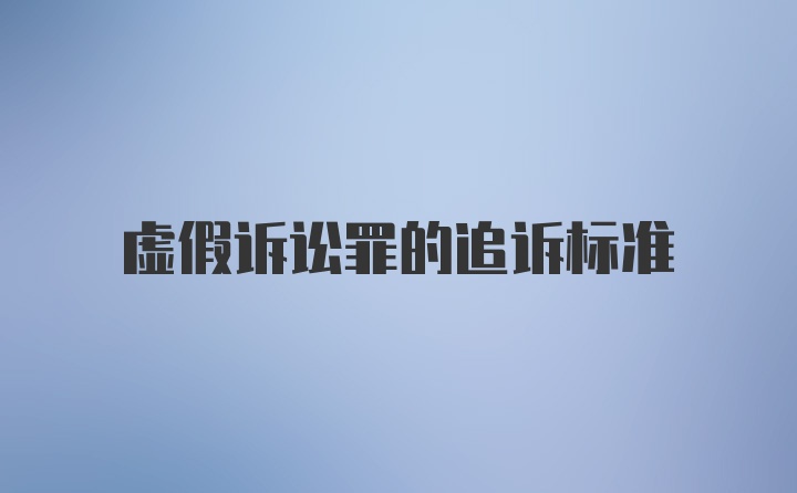 虚假诉讼罪的追诉标准