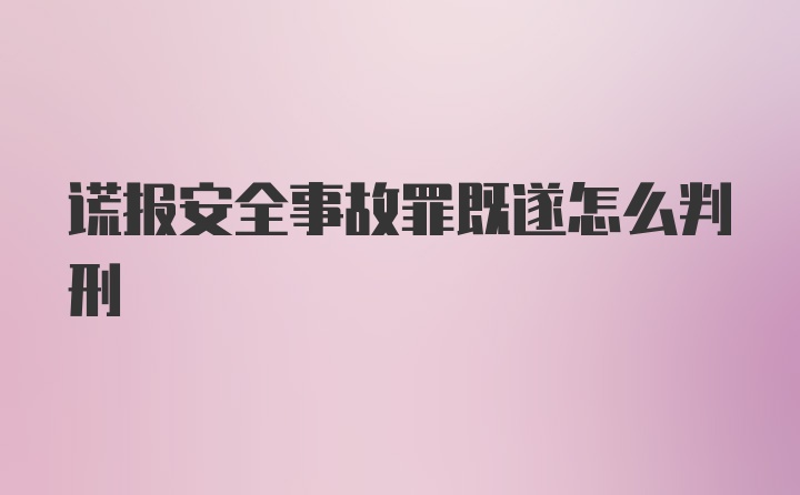 谎报安全事故罪既遂怎么判刑