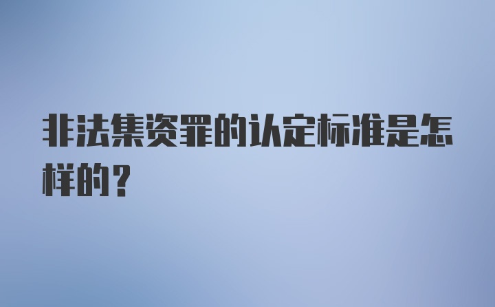 非法集资罪的认定标准是怎样的？