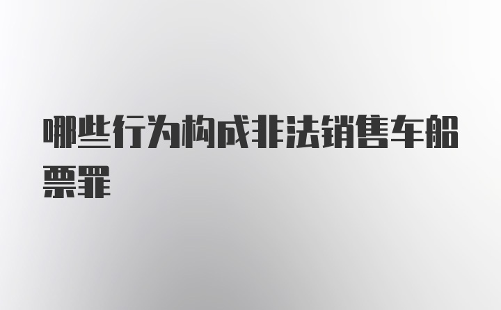 哪些行为构成非法销售车船票罪