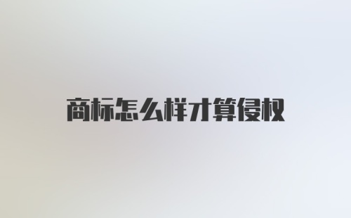 商标怎么样才算侵权