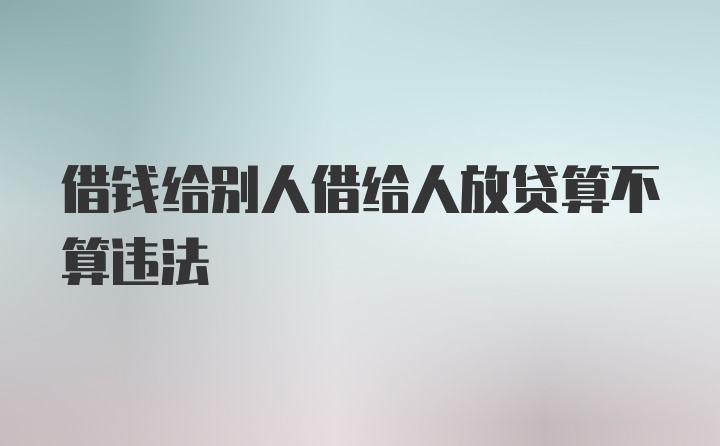 借钱给别人借给人放贷算不算违法