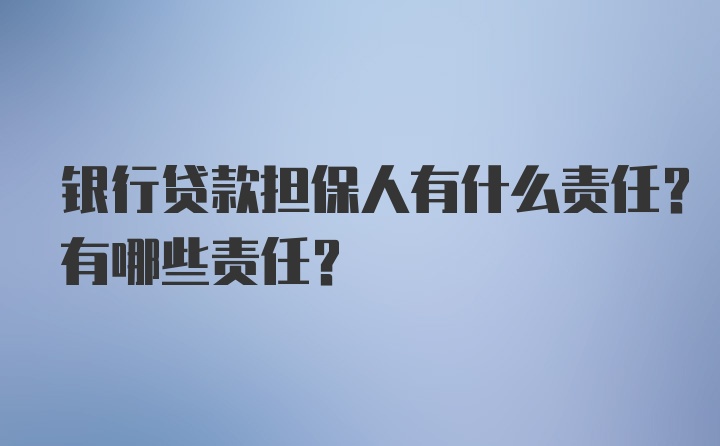 银行贷款担保人有什么责任？有哪些责任？