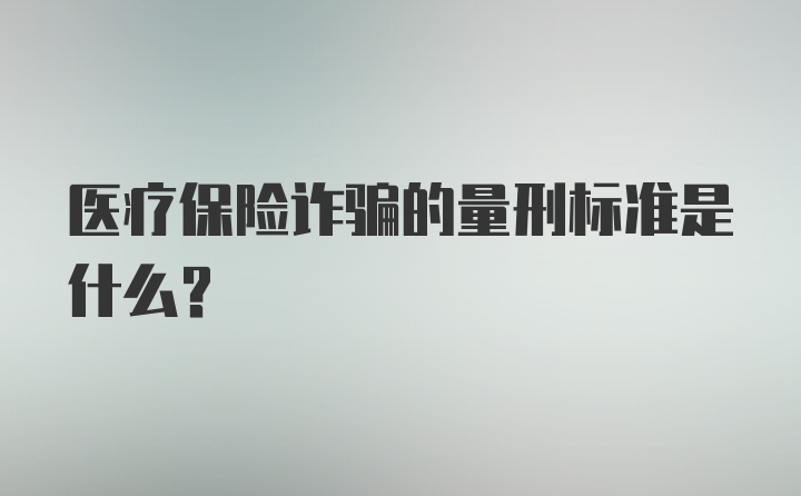 医疗保险诈骗的量刑标准是什么？