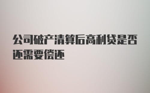 公司破产清算后高利贷是否还需要偿还