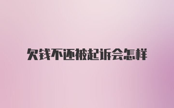 欠钱不还被起诉会怎样