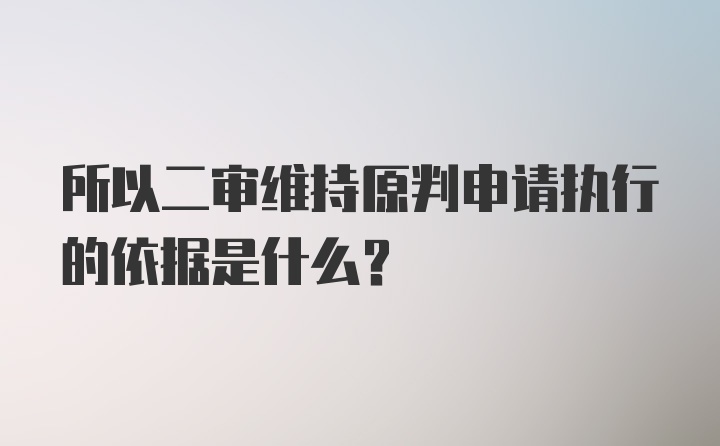 所以二审维持原判申请执行的依据是什么？