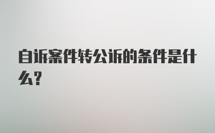 自诉案件转公诉的条件是什么?