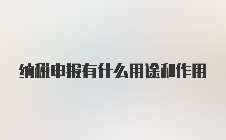 纳税申报有什么用途和作用