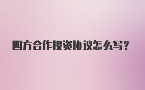四方合作投资协议怎么写？