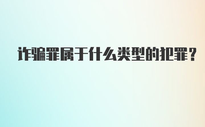 诈骗罪属于什么类型的犯罪？