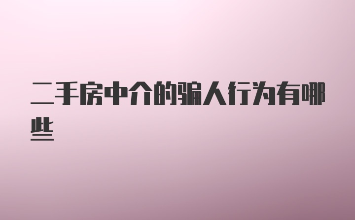 二手房中介的骗人行为有哪些