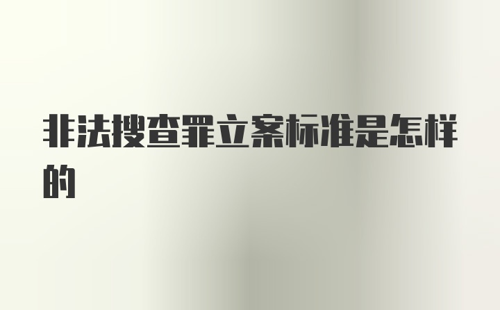 非法搜查罪立案标准是怎样的